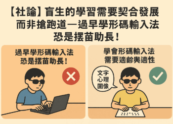 【社論】盲生的學習需要契合發展，而非搶跑道──過早學形碼輸入法恐是揠苗助長！