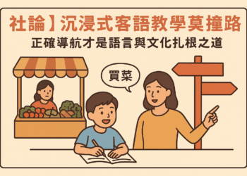 【社論】沉浸式客語教學莫撞差路——正確導航才是語言與文化扎根之道
