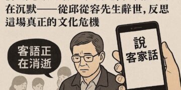 【社論】客家語正在消逝,而我們卻仍在沉默——從邱從容先生辭世,反思這場真正的文化危機